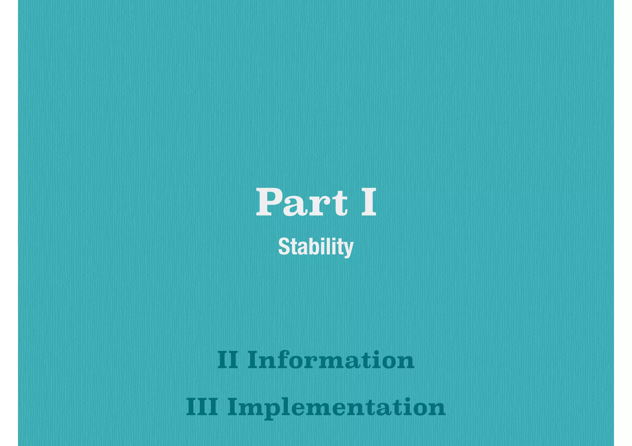 Part I
Stability
III Implementation
II Information
 