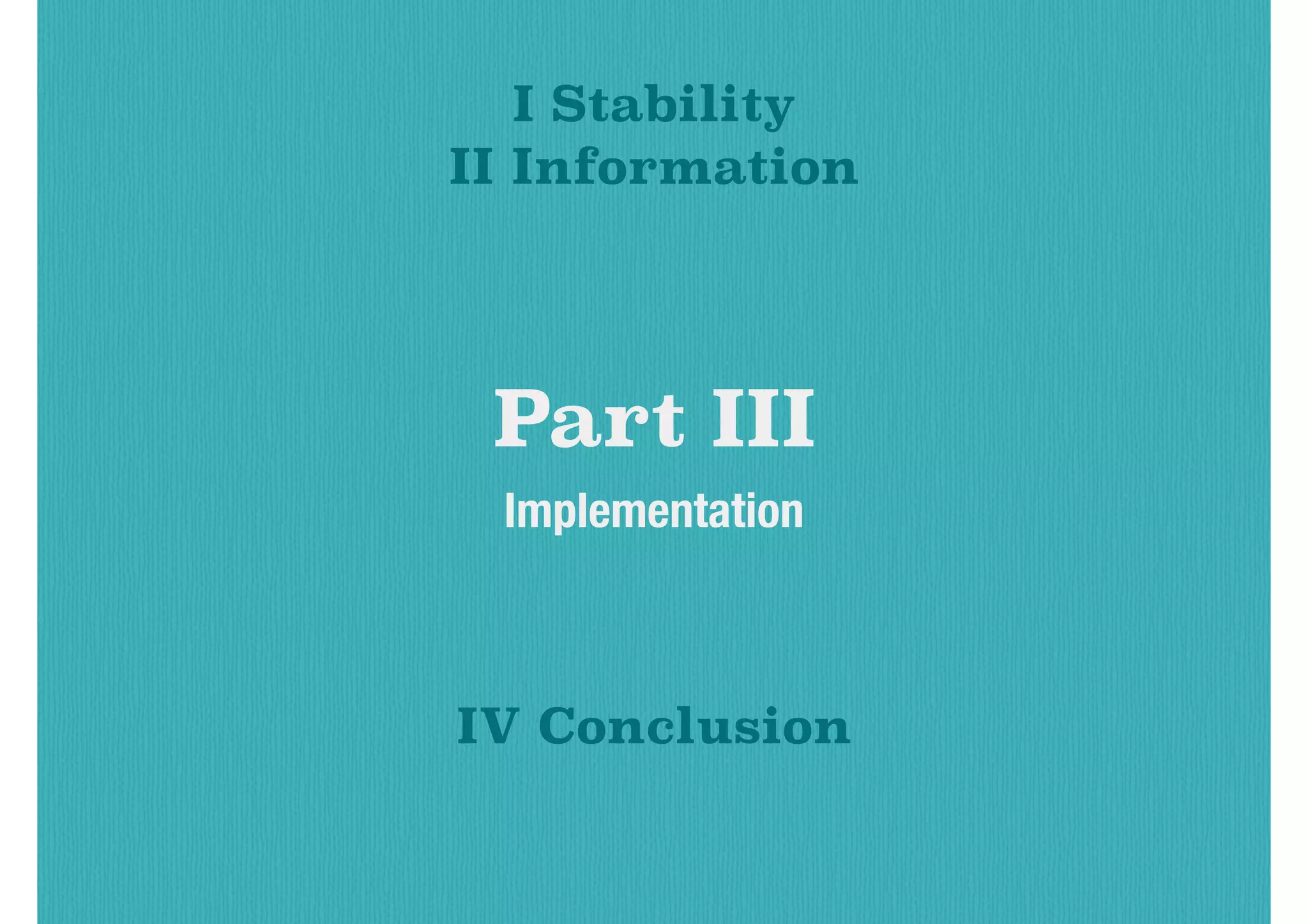 Part III
Implementation
I Stability
II Information
IV Conclusion
 