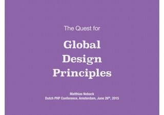 Global
Design
Principles
Matthias Noback
Dutch PHP Conference, Amsterdam, June 26th, 2015
The Quest for

 