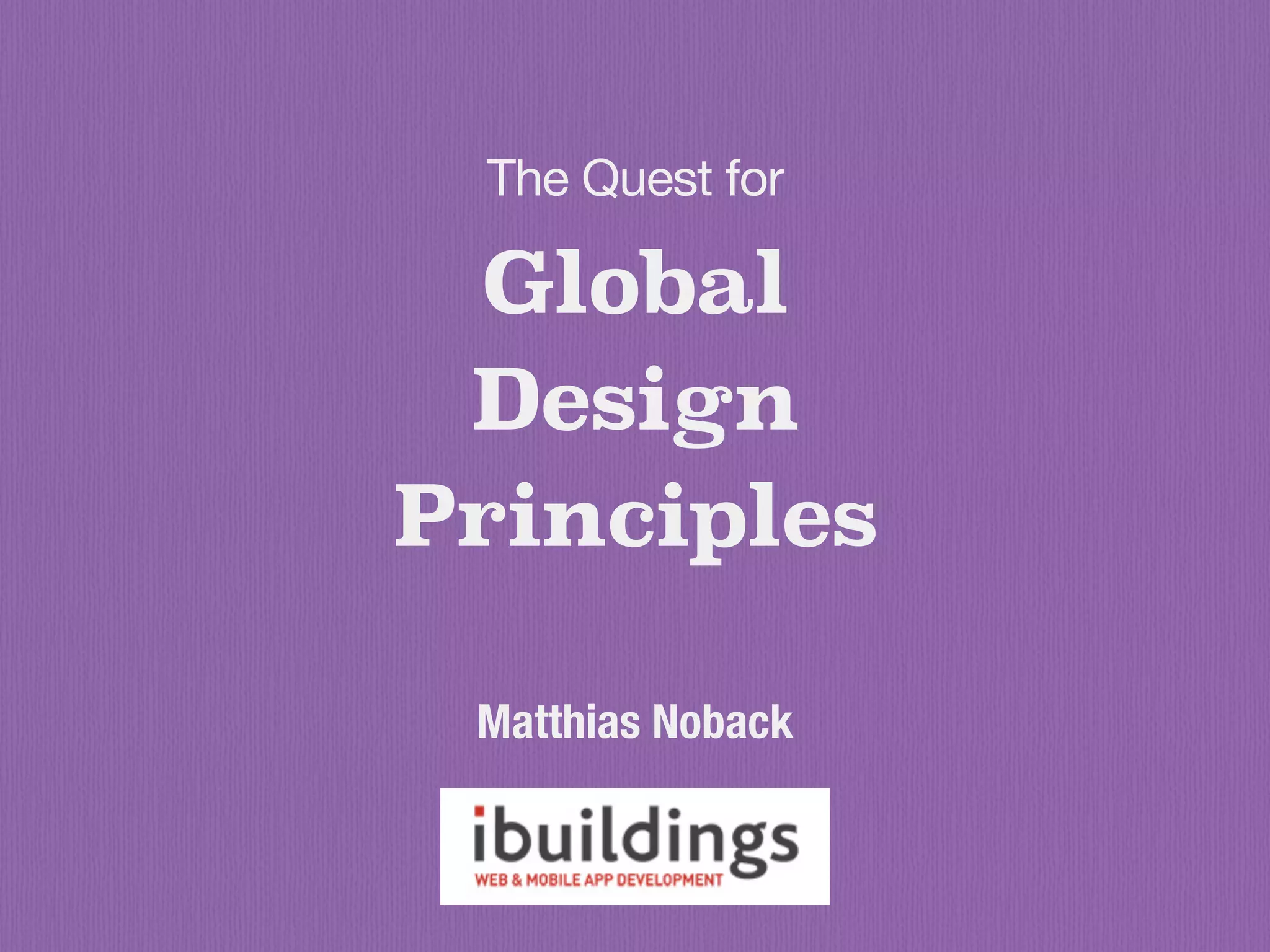 Global
Design
Principles
The Quest for

Matthias Noback
 