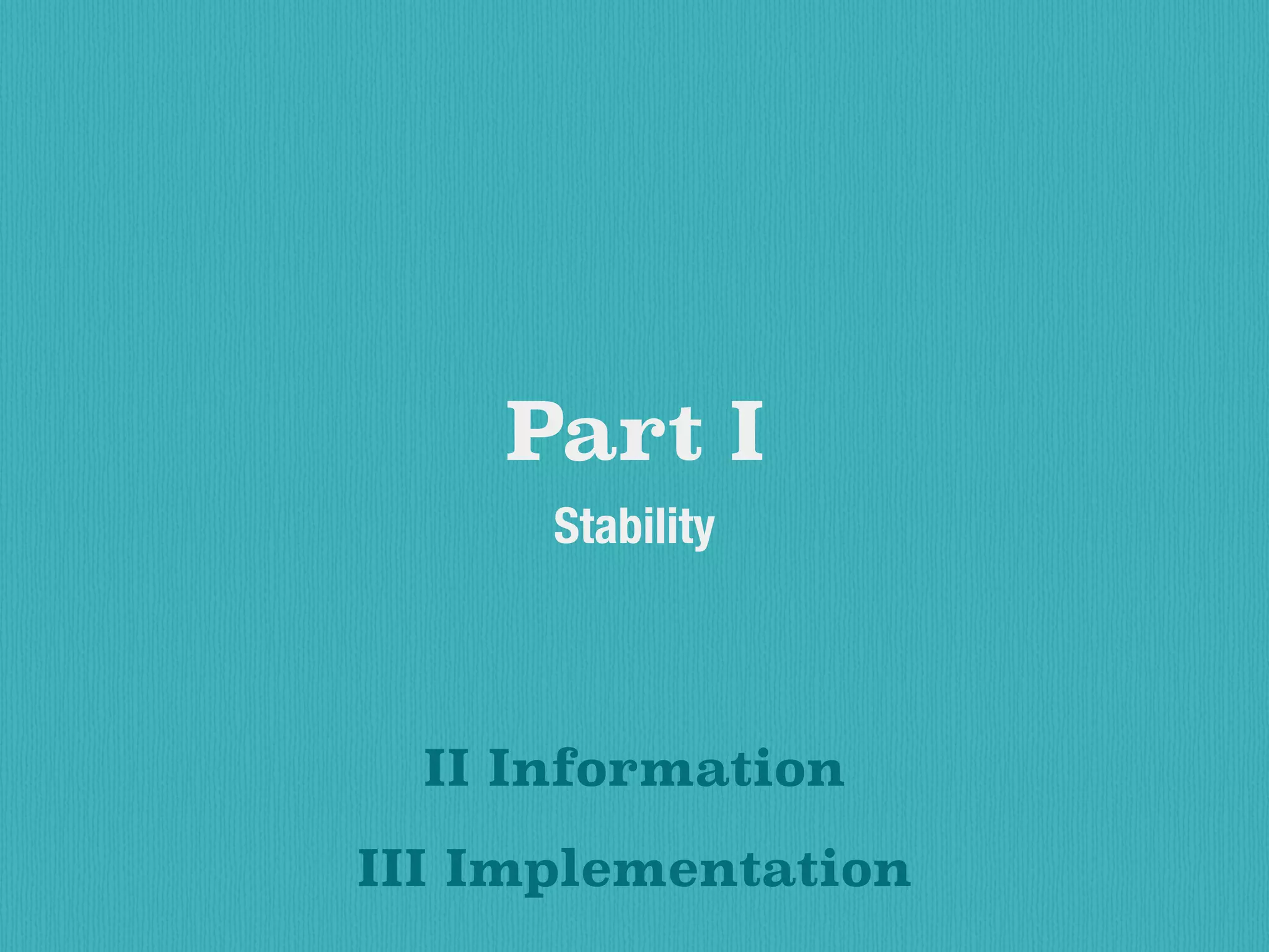 Part I
Stability
III Implementation
II Information
 