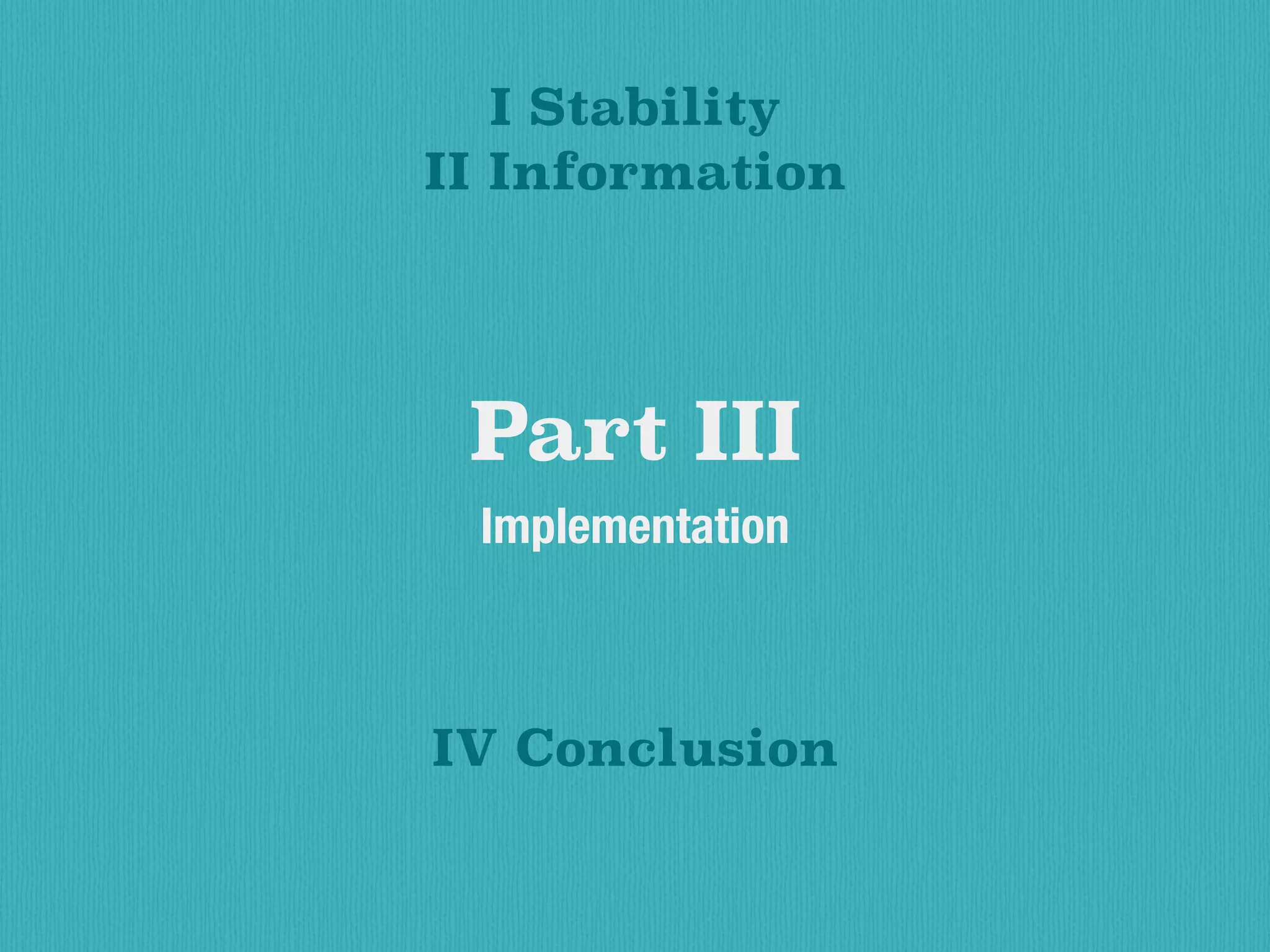 Part III
Implementation
I Stability
II Information
IV Conclusion
 