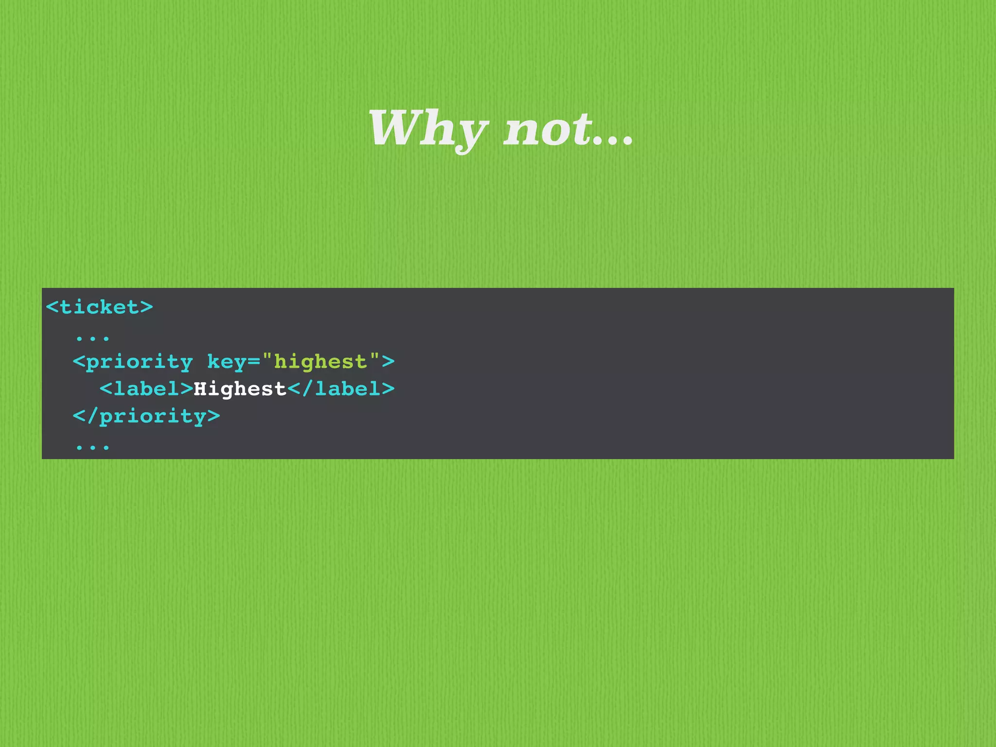 <ticket>
...
<priority key="highest">
<label>Highest</label>
</priority>
...
Why not...
 