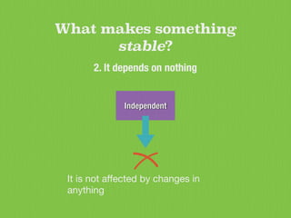 –The Stable dependencies principle
Depend in the
direction of stability
 