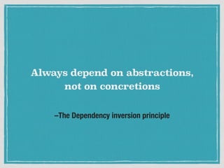 Dependency inversion for
objects
• Depend on an interface instead of a class

• Separate a task from its implementation
 