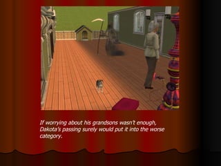 If worrying about his grandsons wasn’t enough, Dakota’s passing surely would put it into the worse category. 