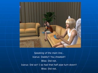 Speaking of the main line… Icarus: Daddy!! You cheated!! Bliss: Did not. Icarus: Did so!! I so had that half pipe turn down!! Bliss: Did not. 