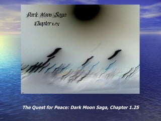 The Quest for Peace: Dark Moon Saga, Chapter 1.25 
