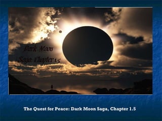 The Quest for Peace: Dark Moon Saga, Chapter 1.5 