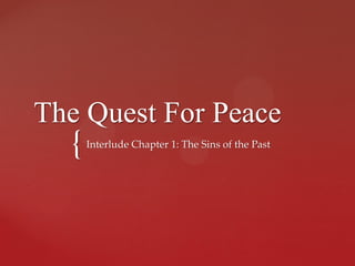 {
The Quest For Peace
Interlude Chapter 1: The Sins of the Past
 