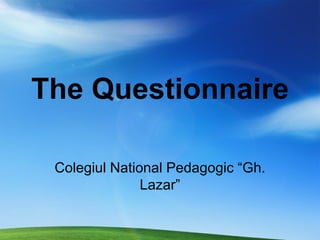 The Questionnaire Colegiul National Pedagogic “Gh. Lazar” 