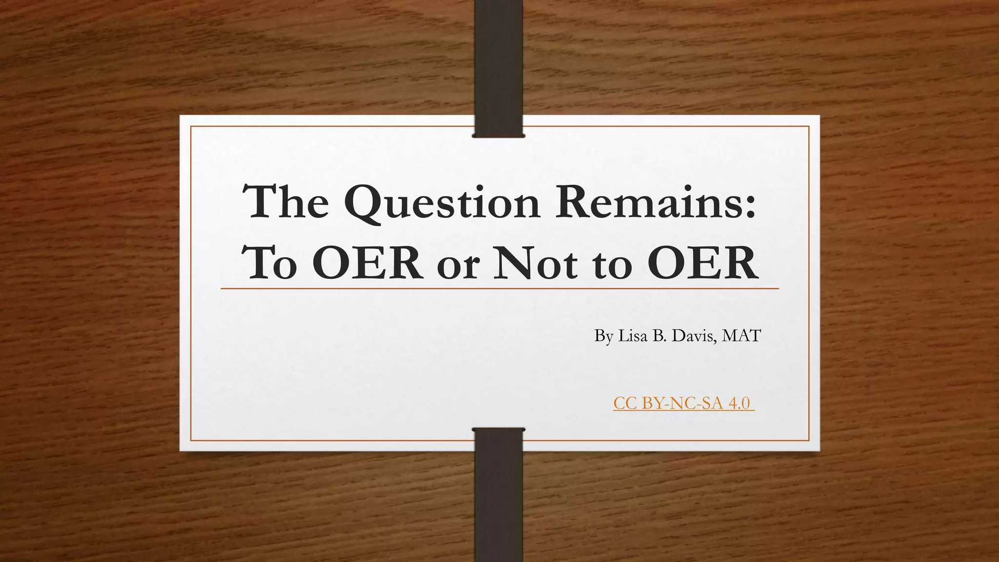 The Question Remains:
To OER or Not to OER
By Lisa B. Davis, MAT
CC BY-NC-SA 4.0