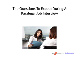 The Questions To Expect During A
Paralegal Job Interview
LawCrossing.com
 