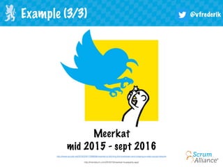 @vfrederikExample (3/3)
http://www.recode.net/2016/3/4/11586696/meerkat-is-ditching-the-livestream-and-chasing-a-video-social-network
http://memeburn.com/2016/10/meerkat-houseparty-app/
Meerkat
mid 2015 - sept 2016
 