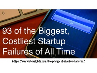 93 of the Biggest,
Costliest Startup
Failures of All Time
https://www.cbinsights.com/blog/biggest-startup-failures/
 