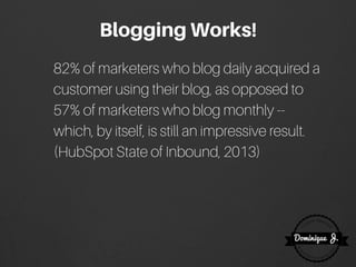 BloggingWorks!
82% of marketers who blog daily acquired a
customer using their blog, as opposed to
57% of marketers who bl...