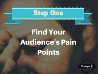 FindYour
Audience'sPain
Points
StepOne
 