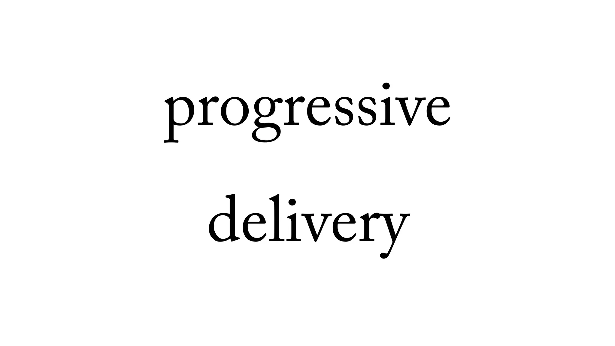 progressive
delivery
 