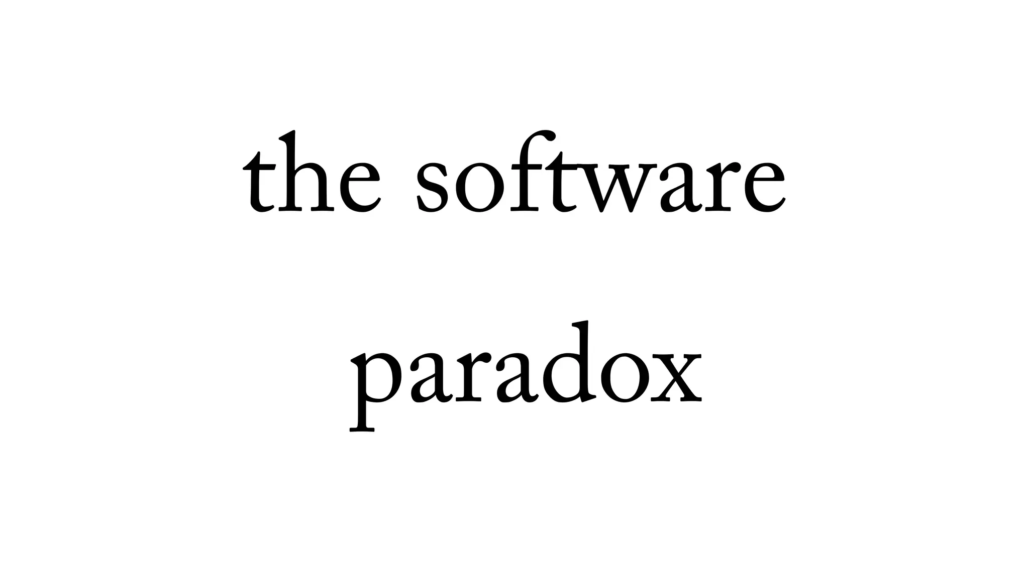 the software
paradox
 