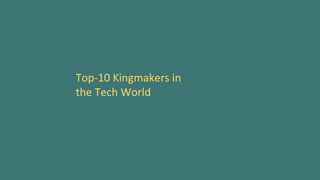 Top-10 Kingmakers in
the Tech World
 