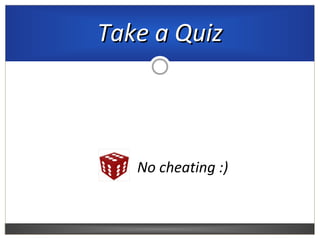 Take a Quiz



   No cheating :)
 