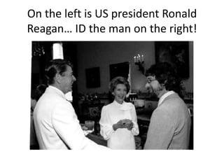 On the left is US president Ronald
Reagan… ID the man on the right!
 