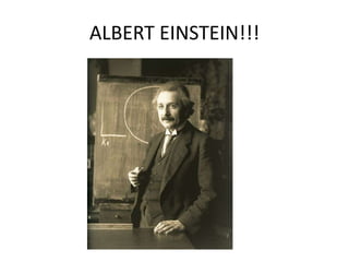 ALBERT EINSTEIN!!!
 