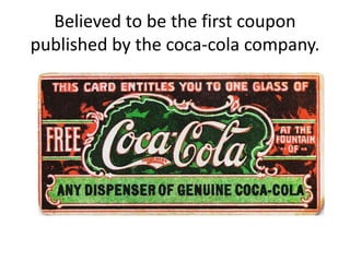 Believed to be the first coupon
published by the coca-cola company.
 