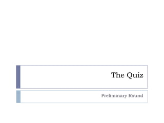 The Quiz
Preliminary Round
 