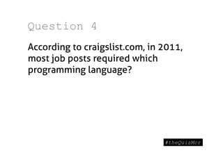 Question 4
According to craigslist.com, in 2011,
most job posts required which
programming language?
 