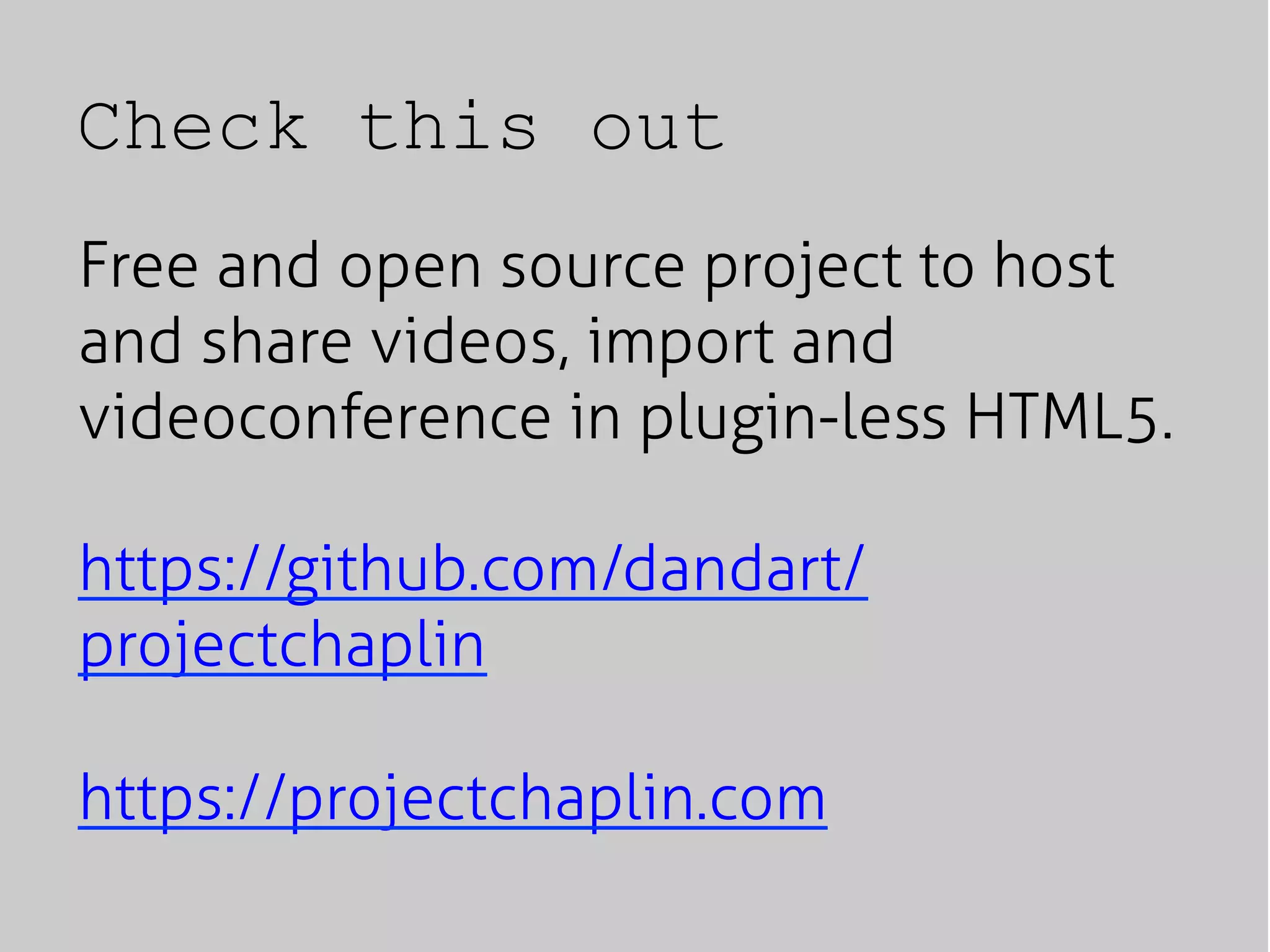 Check this out
Free and open source project to host
and share videos, import and
videoconference in plugin-less HTML5.
https://github.com/dandart/
projectchaplin
https://projectchaplin.com
 
