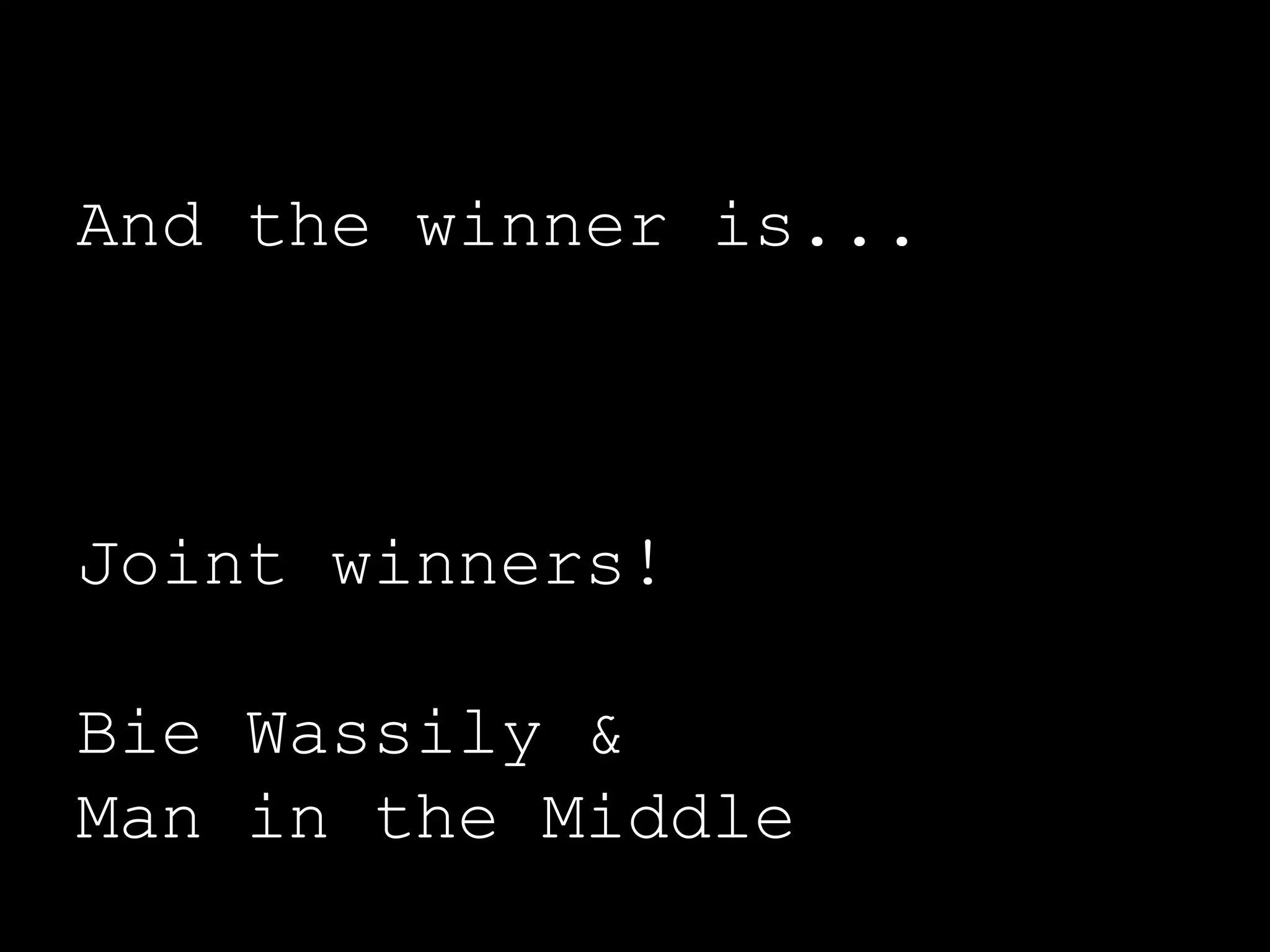 And the winner is...
Joint winners!
Bie Wassily &
Man in the Middle
 