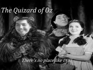 The Quizard of Oz




      There’s no place like INK!
 