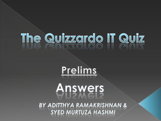 The Quizzardo IT Quiz Prelims Answers By Aditthya RAMAKRISHNAN &   SYED Murtuza HASHMI  
