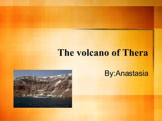 The volcano of Thera By:Anastasia 
