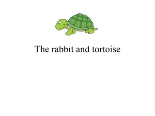 The rabbit and tortoise 
 