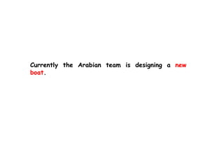 Currently the Arabian team is designing a new
boat.
 
