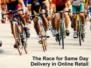 The Race for Same Day
Delivery in Online Retail
 
