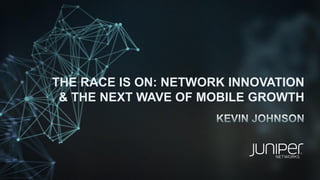 THE RACE IS ON: NETWORK INNOVATION
 & THE NEXT WAVE OF MOBILE GROWTH
 