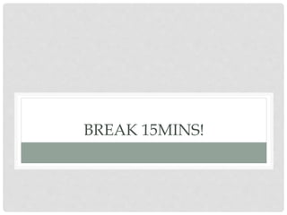 BREAK 15MINS!
 