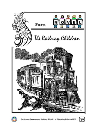N       O V E                 L
                 Form
                 3

                The Railway Children




Curriculum Development Division. Ministry of Education Malaysia 2011
 