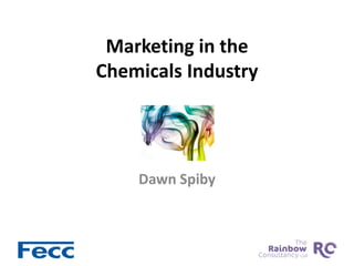 Marketing in the
Chemicals Industry
Dawn Spiby
 