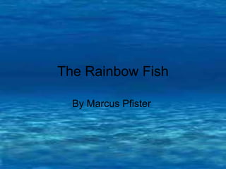 The Rainbow Fish

  By Marcus Pfister
 