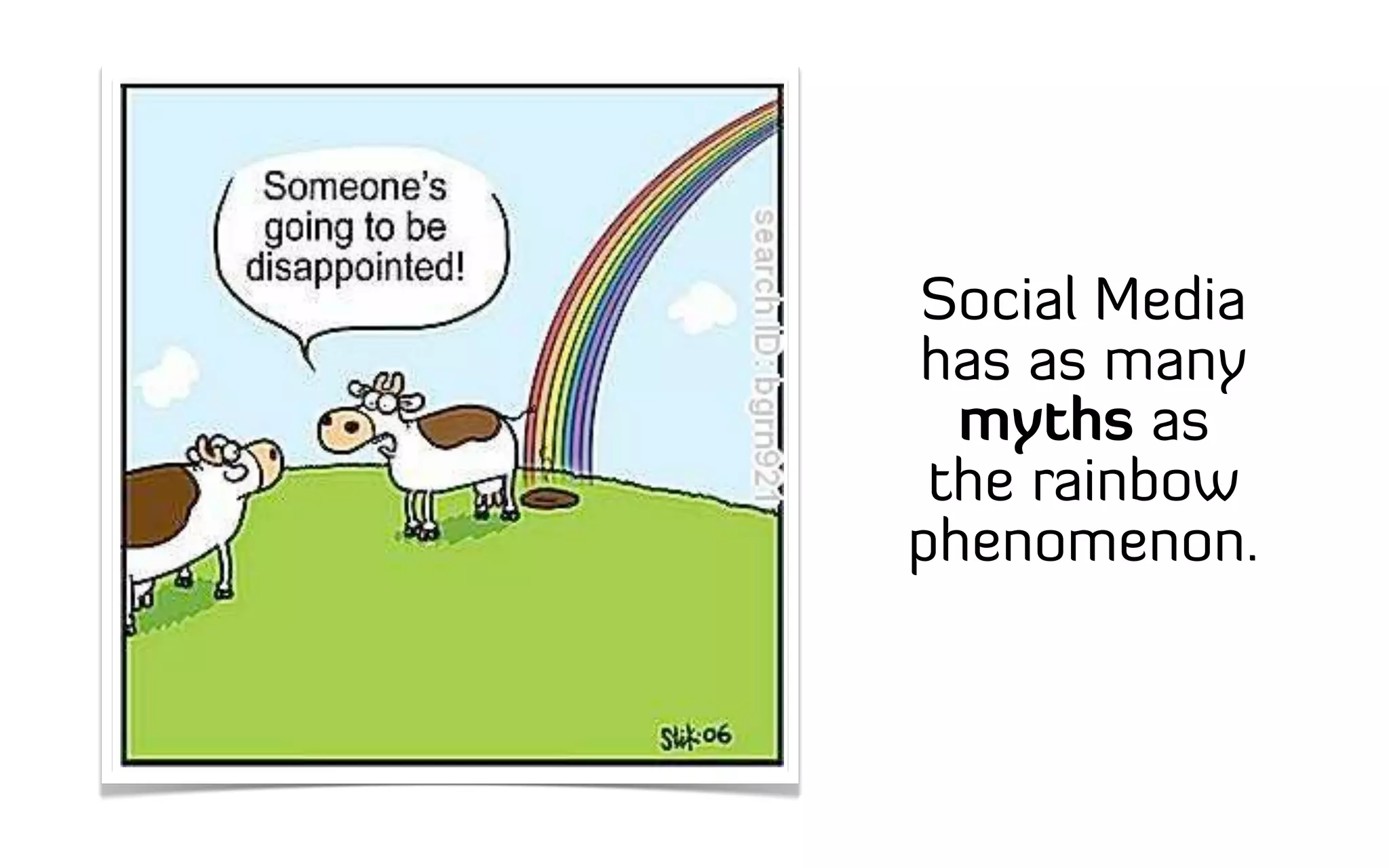 Social Media
has as many
myths as
the rainbow
phenomenon.
 