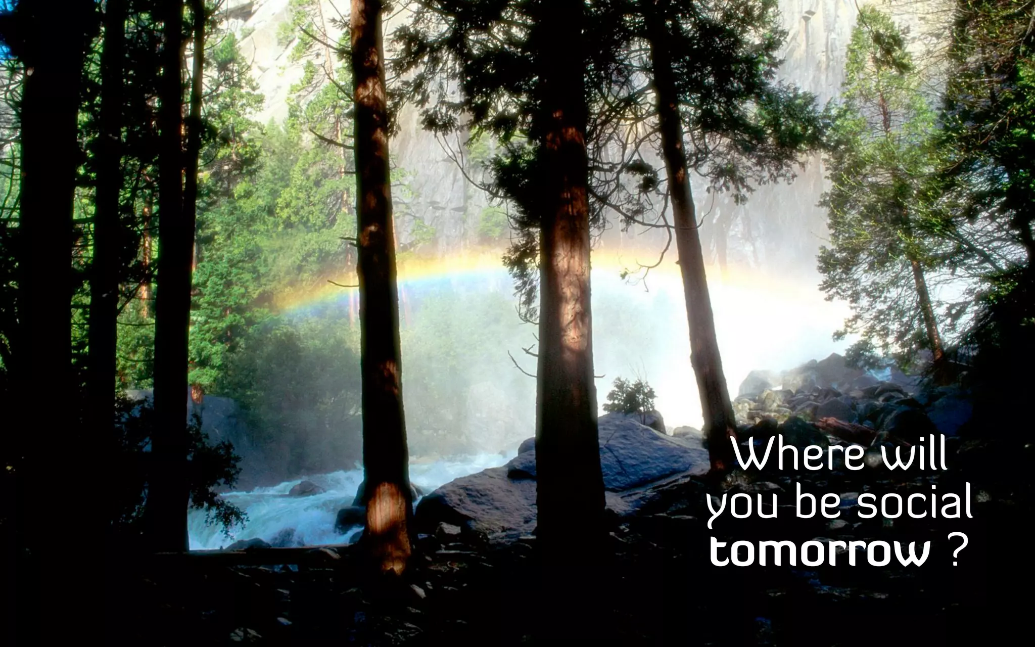 Where will
you be social
tomorrow ?
 