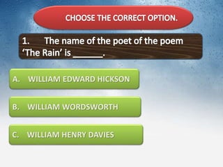 A. WILLIAM EDWARD HICKSON
B. WILLIAM WORDSWORTH
C. WILLIAM HENRY DAVIES
 