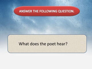 What does the poet hear?
 