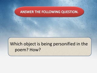 Which object is being personified in the
poem? How?
 