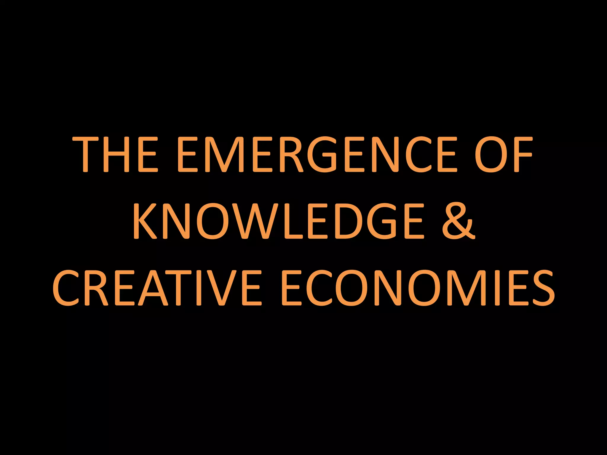 THE EMERGENCE OF
   KNOWLEDGE &
CREATIVE ECONOMIES
 