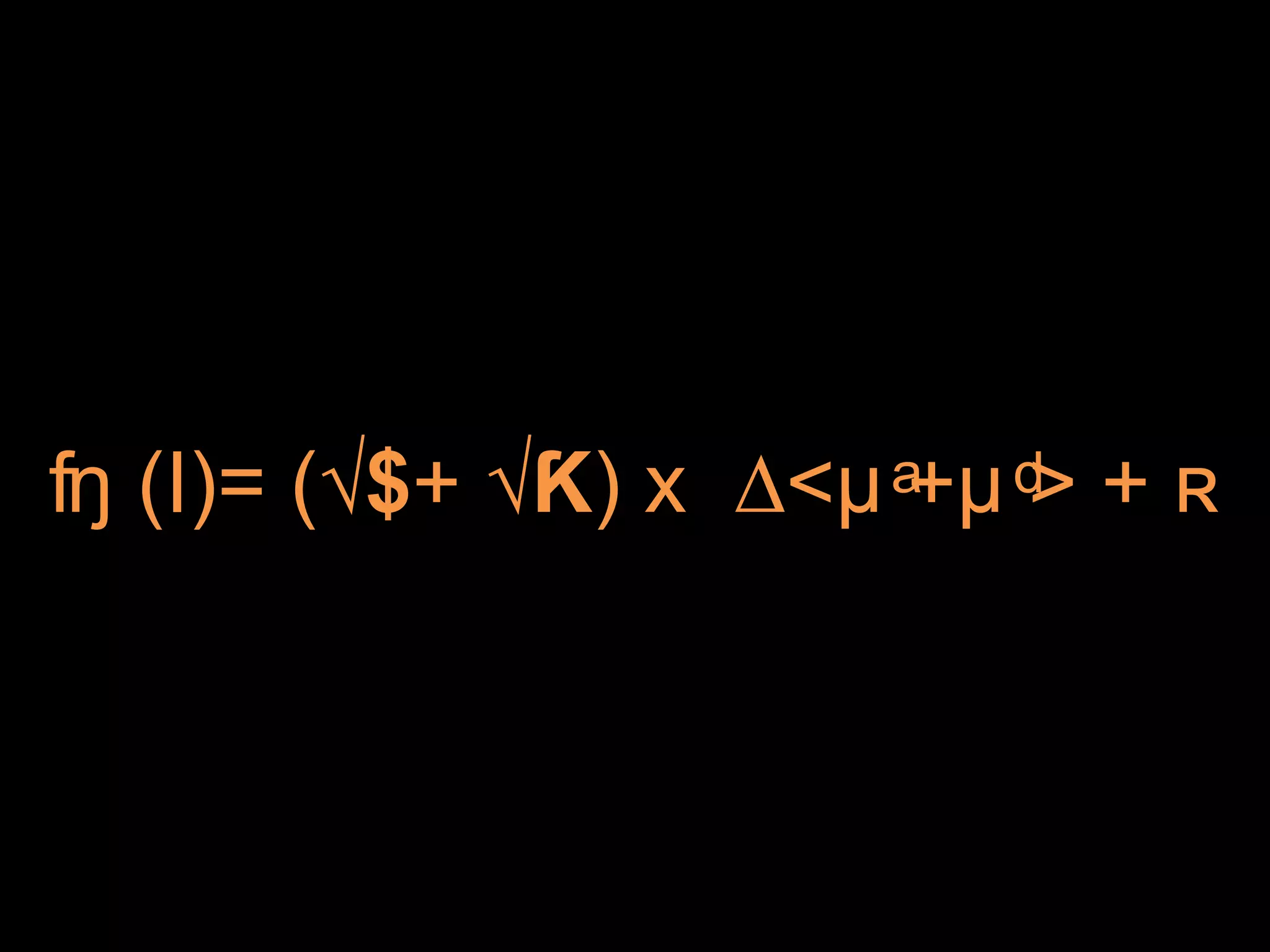ʩ (I)= (√$+ √Ƙ) x ∆<μ ͣ+μ ͩ> + ʀ
 